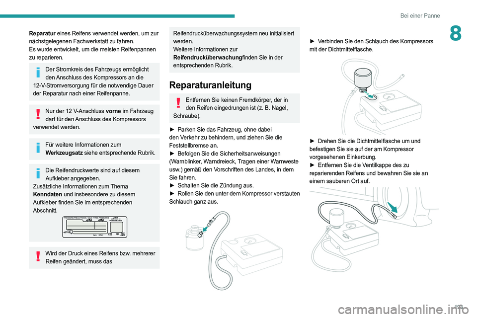 PEUGEOT 308 2022  Betriebsanleitungen (in German) 193
Bei einer Panne
8Reparatur eines Reifens verwendet werden, um zur 
nächstgelegenen Fachwerkstatt zu fahren.
Es wurde entwickelt, um die meisten Reifenpannen 
zu reparieren.
Der Stromkreis des Fah