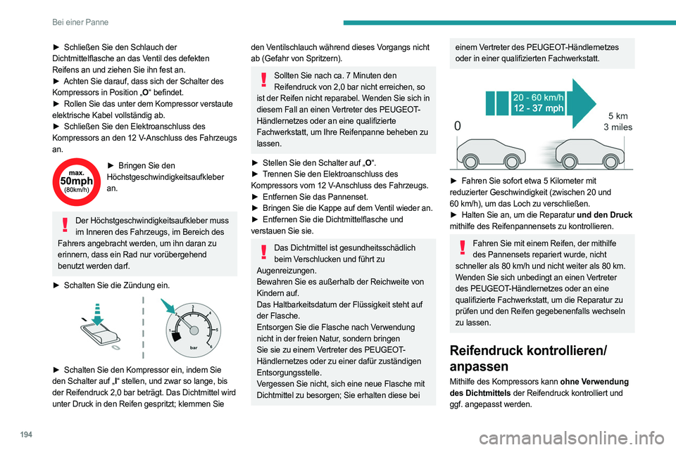 PEUGEOT 308 2022  Betriebsanleitungen (in German) 194
Bei einer Panne
► Schließen Sie den Schlauch der 
Dichtmittelflasche an das Ventil des defekten 
Reifens an und ziehen Sie ihn fest an.
►
 
Achten Sie darauf, dass sich der Schalter des
  
Ko