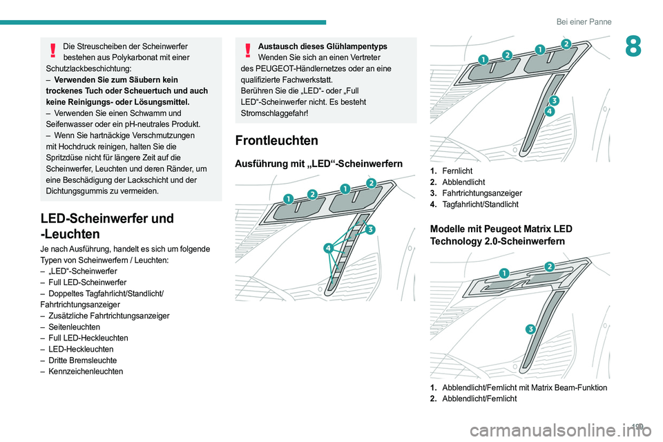 PEUGEOT 308 2022  Betriebsanleitungen (in German) 199
Bei einer Panne
8Die Streuscheiben der Scheinwerfer bestehen aus Polykarbonat mit einer 
Schutzlackbeschichtung:
–
 
V

erwenden Sie zum Säubern kein 
trockenes Tuch oder Scheuertuch und auch 

