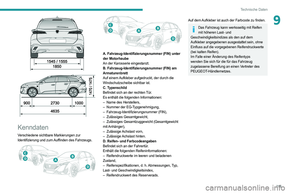 PEUGEOT 308 2022  Betriebsanleitungen (in German) 215
Technische Daten
9
 
 
 
Kenndaten
Verschiedene  sichtbare Markierungen zur 
Identifizierung und zum Auffinden des Fahrzeugs.
 
 
A. Fahrzeug-Identifizierungsnummer (FIN) unter 
der Motorhaube
An 