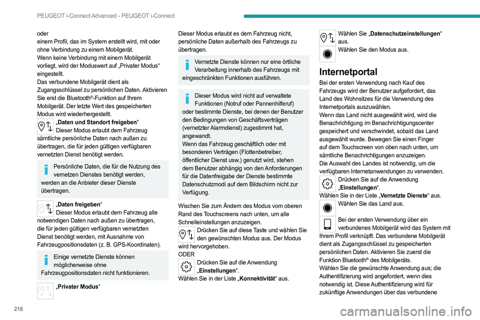 PEUGEOT 308 2022  Betriebsanleitungen (in German) 218
PEUGEOT i-Connect Advanced - PEUGEOT i-Connect
oder
einem Profil, das im System erstellt wird, mit oder 
ohne Verbindung zu einem Mobilgerät.
Wenn keine Verbindung mit einem Mobilgerät 
vorliegt