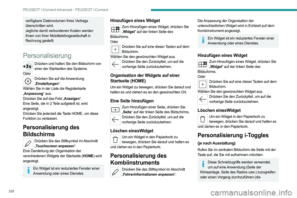 PEUGEOT 308 2022  Betriebsanleitungen (in German) 220
PEUGEOT i-Connect Advanced - PEUGEOT i-Connect
verfügbare Datenvolumen Ihres Vertrags 
überschritten wird.
Jegliche damit verbundenen Kosten werden 
Ihnen von Ihrer Mobiltelefongesellschaft in 

