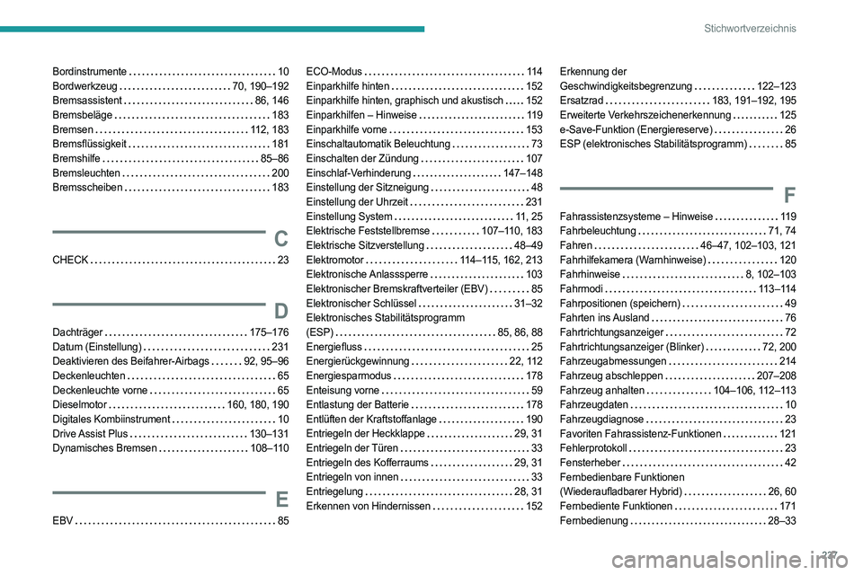 PEUGEOT 308 2022  Betriebsanleitungen (in German) 237
Stichwortverzeichnis
Bordinstrumente     10
Bordwerkzeug     
70, 190–192
Bremsassistent
    
86, 146
Bremsbeläge
    
183
Bremsen
    
112, 183
Bremsflüssigkeit
    
181
Bremshilfe
    
85–