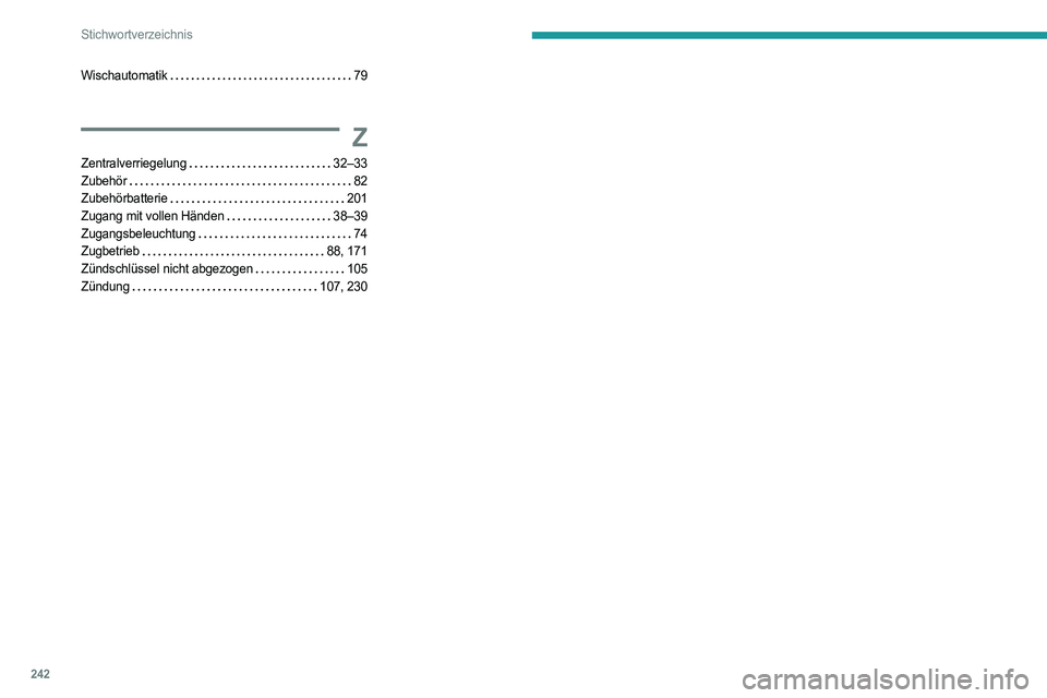 PEUGEOT 308 2022  Betriebsanleitungen (in German) 242
Stichwortverzeichnis
Wischautomatik     79
Z
Zentralverriegelung     32–33
Zubehör     
82
Zubehörbatterie
    
201
Zugang mit vollen Händen
   
38–39
Zugangsbeleuchtung
    
74
Zugbetrieb
