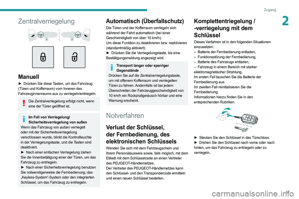 PEUGEOT 308 2022  Betriebsanleitungen (in German) 33
Zugang
2Zentralverriegelung 
 
 
 
Manuell
► Drücken Sie diese  Tasten, um das Fahrzeug 
(Türen und Kofferraum) vom Inneren des 
Fahrzeuginnenraums aus zu verriegeln/entriegeln. 
Die Zentralver