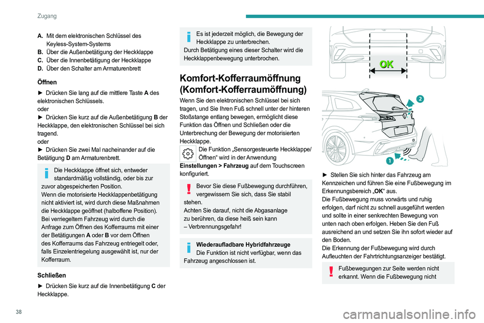 PEUGEOT 308 2022  Betriebsanleitungen (in German) 38
Zugang
A.Mit dem elektronischen Schlüssel des 
Keyless-System-Systems
B. Über die Außenbetätigung der Heckklappe
C. Über die Innenbetätigung der Heckklappe
D. Über den Schalter am Armaturenb