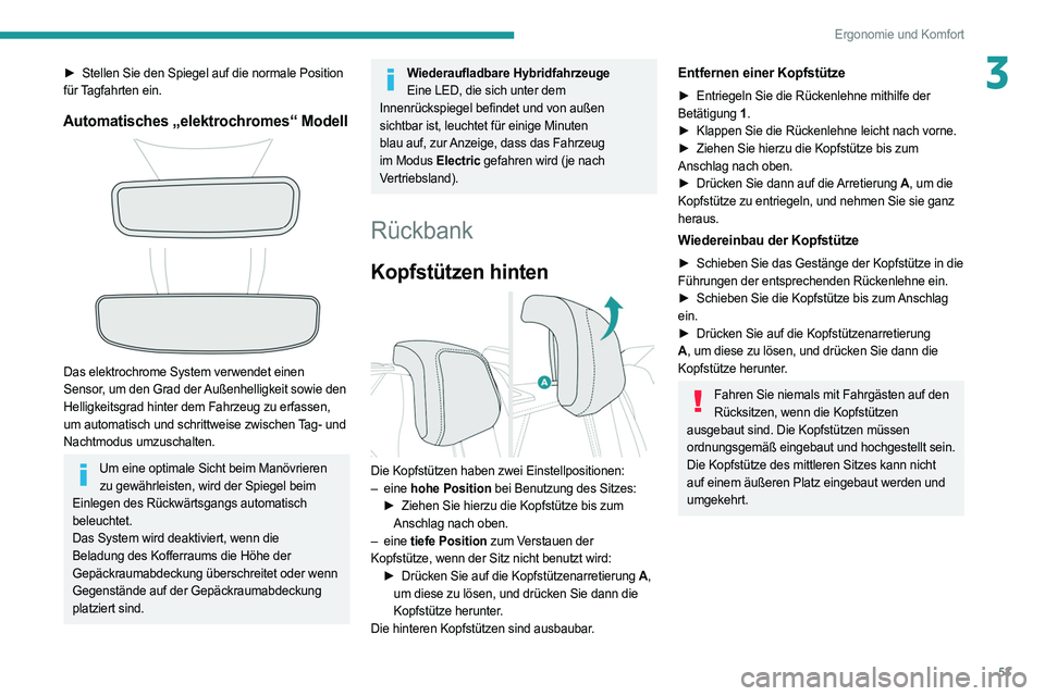 PEUGEOT 308 2022  Betriebsanleitungen (in German) 53
Ergonomie und Komfort
3► Stellen Sie den Spiegel auf die normale Position 
für Tagfahrten ein.
Automatisches „elektrochromes“ Modell 
 
Das elektrochrome System verwendet einen 
Sensor, um d
