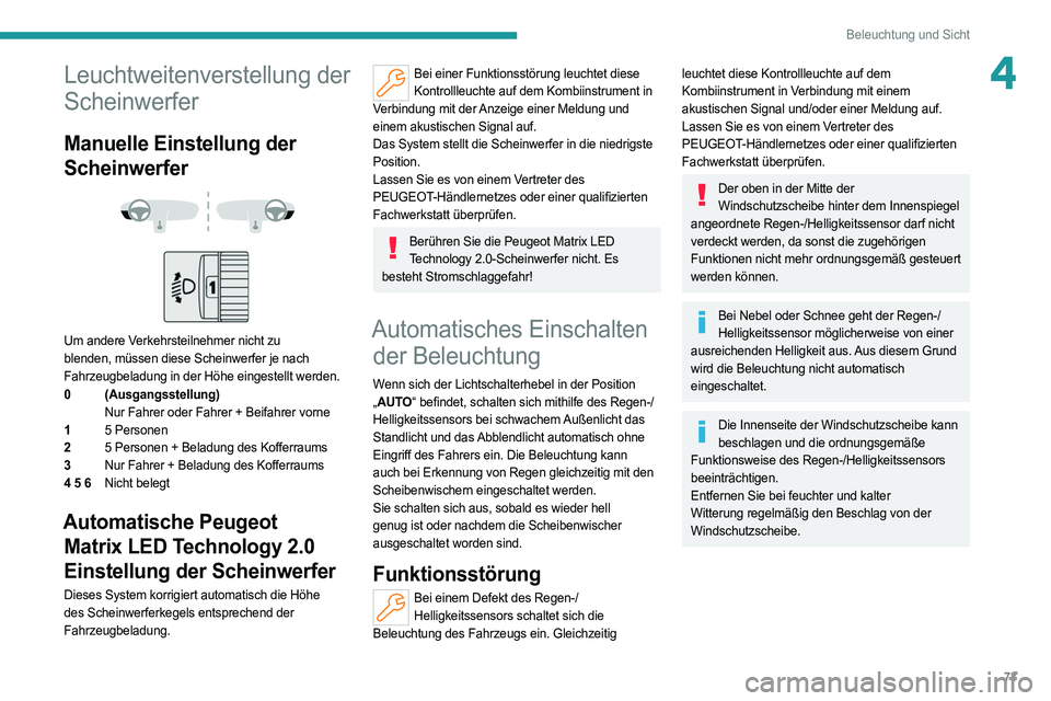 PEUGEOT 308 2022  Betriebsanleitungen (in German) 73
Beleuchtung und Sicht
4Leuchtweitenverstellung der 
Scheinwerfer
Manuelle Einstellung der 
Scheinwerfer
 
 
 
 
Um andere Verkehrsteilnehmer nicht zu 
blenden, müssen diese Scheinwerfer je nach 
F