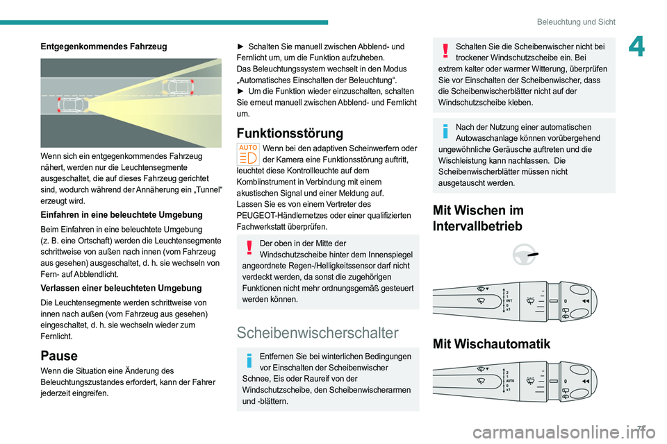 PEUGEOT 308 2022  Betriebsanleitungen (in German) 77
Beleuchtung und Sicht
4Entgegenkommendes Fahrzeug 
 
Wenn sich ein entgegenkommendes Fahrzeug 
nähert, werden nur die Leuchtensegmente 
ausgeschaltet, die auf dieses Fahrzeug gerichtet 
sind, wodu