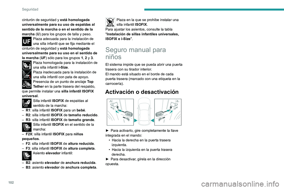 PEUGEOT 308 2022 Manual del propietario (in Spanish) 102
Seguridad
cinturón de seguridad y está homologada
universalmente para su uso de espaldas al
sentido de la marcha o en el sentido de la
marcha (U) para los grupos de talla y peso.
Plaza adecu PEUGEOT 308 2022 Manual del propietario (in Spanish) 102
Seguridad
cinturón de seguridad y está homologada
universalmente para su uso de espaldas al
sentido de la marcha o en el sentido de la
marcha (U) para los grupos de talla y peso.
Plaza adecu
