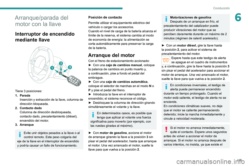 PEUGEOT 308 2022 Manual del propietario (in Spanish) 105
Conducción
6Arranque/parada del motor con la llave
Interruptor de encendido
mediante llave
Tiene 3 posiciones:
1. Parada
Inserción y extracción de la llave, columna de
dirección bloquead PEUGEOT 308 2022 Manual del propietario (in Spanish) 105
Conducción
6Arranque/parada del motor con la llave
Interruptor de encendido
mediante llave
Tiene 3 posiciones:
1. Parada
Inserción y extracción de la llave, columna de
dirección bloquead