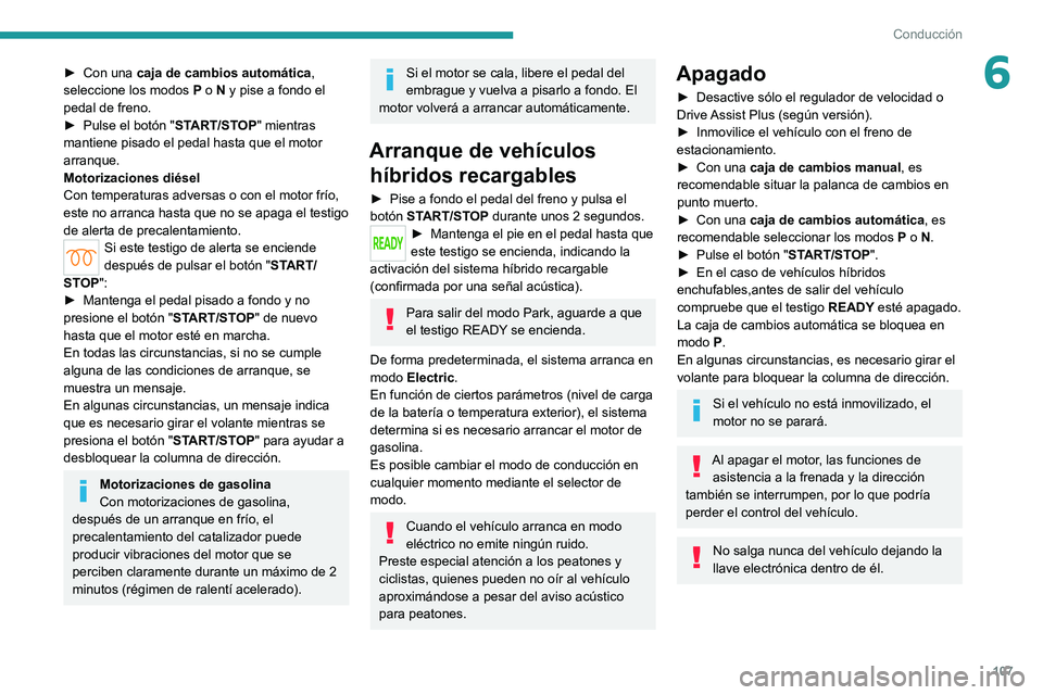 PEUGEOT 308 2022 Manual del propietario (in Spanish) 107
Conducción
6► Con una caja de cambios automática ,
seleccione los modos P o N y pise a fondo el
pedal de freno.
►
Pulse el botón " ST
ART/STOP" mientras
mantiene pisado el PEUGEOT 308 2022 Manual del propietario (in Spanish) 107
Conducción
6► Con una caja de cambios automática ,
seleccione los modos P o N y pise a fondo el
pedal de freno.
►
Pulse el botón " ST
ART/STOP" mientras
mantiene pisado el