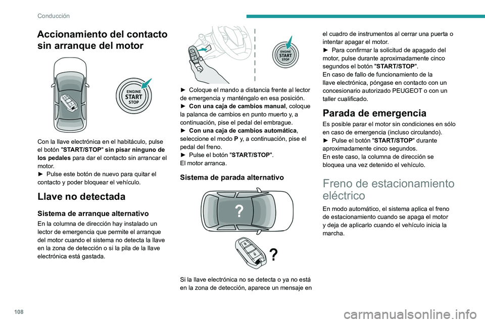 PEUGEOT 308 2022 Manual del propietario (in Spanish) 108
Conducción
Accionamiento del contacto sin arranque del motor
Con la llave electrónica en el habitáculo, pulse
el botón "START/STOP" sin pisar ninguno de
los pedales para dar el c PEUGEOT 308 2022 Manual del propietario (in Spanish) 108
Conducción
Accionamiento del contacto sin arranque del motor
Con la llave electrónica en el habitáculo, pulse
el botón "START/STOP" sin pisar ninguno de
los pedales para dar el c