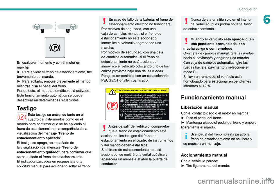 PEUGEOT 308 2022 Manual del propietario (in Spanish) 109
Conducción
6
En cualquier momento y con el motor en
marcha:
►
Para aplicar el freno de estacionamiento, tire
brevemente del mando.
►
Para soltarlo, empuje brevemente el mando
m PEUGEOT 308 2022 Manual del propietario (in Spanish) 109
Conducción
6
En cualquier momento y con el motor en
marcha:
►
Para aplicar el freno de estacionamiento, tire
brevemente del mando.
►
Para soltarlo, empuje brevemente el mando
m