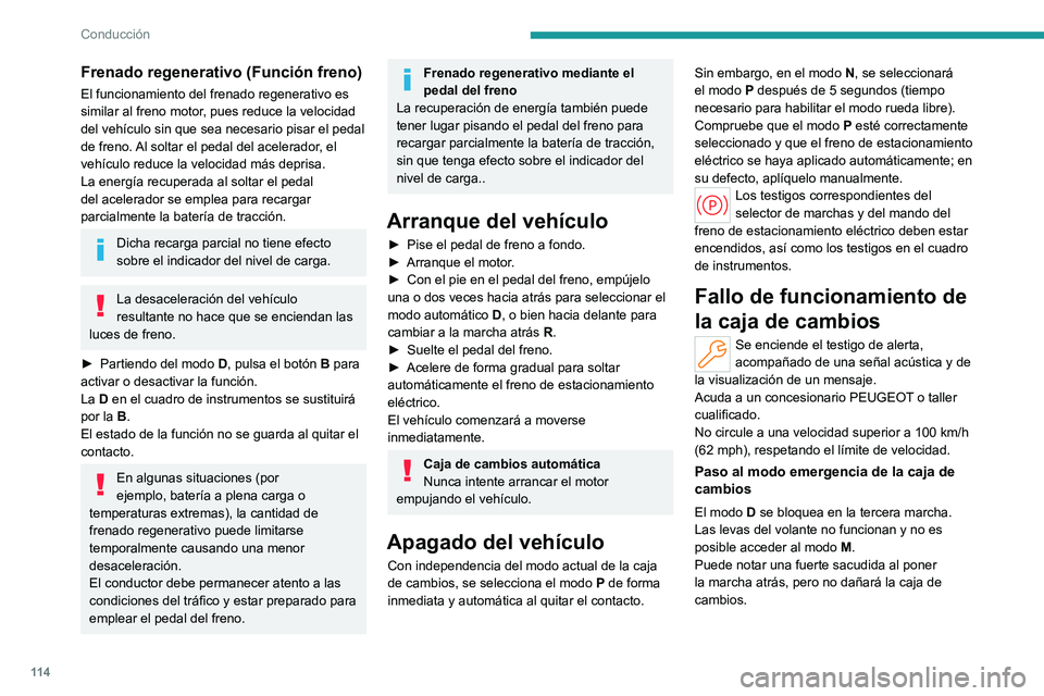 PEUGEOT 308 2022 Manual del propietario (in Spanish) 11 4
Conducción
Frenado regenerativo (Función freno)
El funcionamiento del frenado regenerativo es
similar al freno motor, pues reduce la velocidad
del vehículo sin que sea necesario pisar el ped PEUGEOT 308 2022 Manual del propietario (in Spanish) 11 4
Conducción
Frenado regenerativo (Función freno)
El funcionamiento del frenado regenerativo es
similar al freno motor, pues reduce la velocidad
del vehículo sin que sea necesario pisar el ped