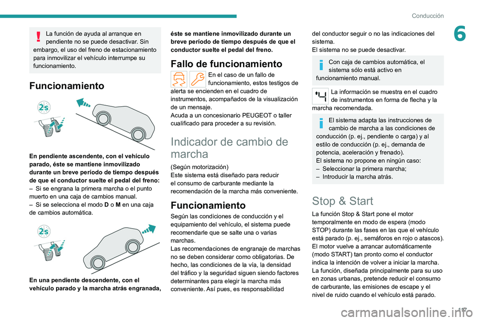 PEUGEOT 308 2022 Manual del propietario (in Spanish) 11 7
Conducción
6La función de ayuda al arranque en
pendiente no se puede desactivar. Sin
embargo, el uso del freno de estacionamiento
para inmovilizar el vehículo interrumpe su
funcionamiento. PEUGEOT 308 2022 Manual del propietario (in Spanish) 11 7
Conducción
6La función de ayuda al arranque en
pendiente no se puede desactivar. Sin
embargo, el uso del freno de estacionamiento
para inmovilizar el vehículo interrumpe su
funcionamiento.