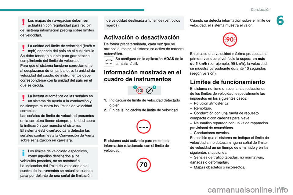 PEUGEOT 308 2022 Manual del propietario (in Spanish) 125
Conducción
6Los mapas de navegación deben ser
actualizan con regularidad para recibir
del sistema información precisa sobre límites
de velocidad.
La unidad del límite de velocidad (km/h o PEUGEOT 308 2022 Manual del propietario (in Spanish) 125
Conducción
6Los mapas de navegación deben ser
actualizan con regularidad para recibir
del sistema información precisa sobre límites
de velocidad.
La unidad del límite de velocidad (km/h o