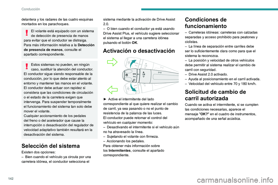 PEUGEOT 308 2022 Manual del propietario (in Spanish) 142
Conducción
delantera y los radares de las cuatro esquinas
montados en los parachoques.
El volante está equipado con un sistema
de detección de presencia de manos
para evitar que el conductor PEUGEOT 308 2022 Manual del propietario (in Spanish) 142
Conducción
delantera y los radares de las cuatro esquinas
montados en los parachoques.
El volante está equipado con un sistema
de detección de presencia de manos
para evitar que el conductor