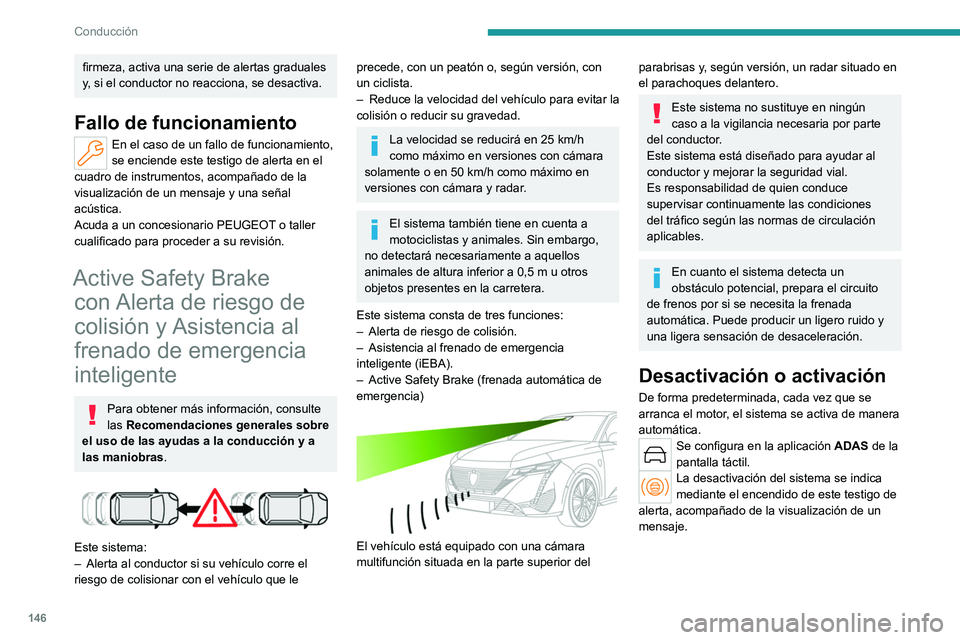 PEUGEOT 308 2022 Manual del propietario (in Spanish) 146
Conducción
firmeza, activa una serie de alertas graduales
y, si el conductor no reacciona, se desactiva.
Fallo de funcionamiento
En el caso de un fallo de funcionamiento,
se enciende este testi PEUGEOT 308 2022 Manual del propietario (in Spanish) 146
Conducción
firmeza, activa una serie de alertas graduales
y, si el conductor no reacciona, se desactiva.
Fallo de funcionamiento
En el caso de un fallo de funcionamiento,
se enciende este testi