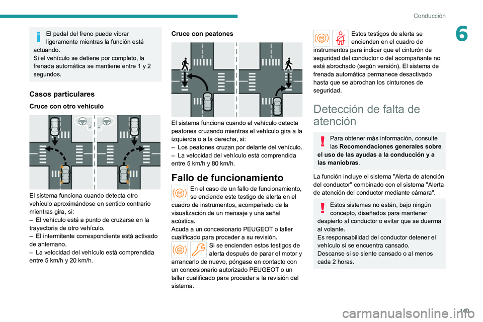 PEUGEOT 308 2022 Manual del propietario (in Spanish) 149
Conducción
6El pedal del freno puede vibrar
ligeramente mientras la función está
actuando.
Si el vehículo se detiene por completo, la
frenada automática se mantiene entre 1 y 2
segundos.
PEUGEOT 308 2022 Manual del propietario (in Spanish) 149
Conducción
6El pedal del freno puede vibrar
ligeramente mientras la función está
actuando.
Si el vehículo se detiene por completo, la
frenada automática se mantiene entre 1 y 2
segundos.