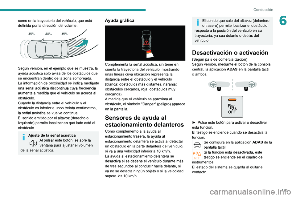PEUGEOT 308 2022 Manual del propietario (in Spanish) 155
Conducción
6como en la trayectoria del vehículo, que está
definida por la dirección del volante.
Según versión, en el ejemplo que se muestra, la
ayuda acústica solo avisa de los obst PEUGEOT 308 2022 Manual del propietario (in Spanish) 155
Conducción
6como en la trayectoria del vehículo, que está
definida por la dirección del volante.
Según versión, en el ejemplo que se muestra, la
ayuda acústica solo avisa de los obst