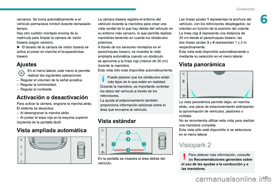 PEUGEOT 308 2022 Manual del propietario (in Spanish) 157
Conducción
6cercanos. Se borra automáticamente si el
vehículo permanece inmóvil durante demasiado
tiempo.
Hay otro surtidor montado encima de la
matrícula para limpiar la cámara de visió PEUGEOT 308 2022 Manual del propietario (in Spanish) 157
Conducción
6cercanos. Se borra automáticamente si el
vehículo permanece inmóvil durante demasiado
tiempo.
Hay otro surtidor montado encima de la
matrícula para limpiar la cámara de visió