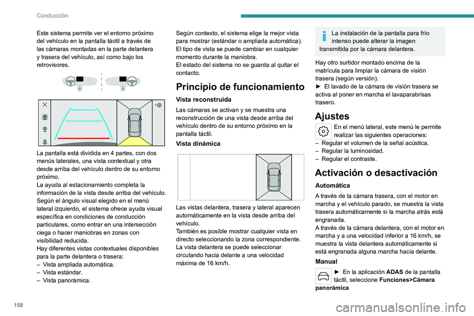 PEUGEOT 308 2022 Manual del propietario (in Spanish) 158
Conducción
Este sistema permite ver el entorno próximo
del vehículo en la pantalla táctil a través de
las cámaras montadas en la parte delantera
y trasera del vehículo, así como bajo l PEUGEOT 308 2022 Manual del propietario (in Spanish) 158
Conducción
Este sistema permite ver el entorno próximo
del vehículo en la pantalla táctil a través de
las cámaras montadas en la parte delantera
y trasera del vehículo, así como bajo l