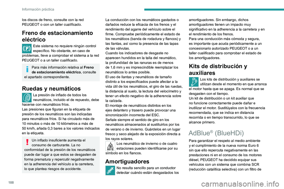 PEUGEOT 308 2022 Manual del propietario (in Spanish) 188
Información práctica
los discos de freno, consulte con la red
PEUGEOT o con un taller cualificado.
Freno de estacionamiento
eléctrico
Este sistema no requiere ningún control
específico. No PEUGEOT 308 2022 Manual del propietario (in Spanish) 188
Información práctica
los discos de freno, consulte con la red
PEUGEOT o con un taller cualificado.
Freno de estacionamiento
eléctrico
Este sistema no requiere ningún control
específico. No