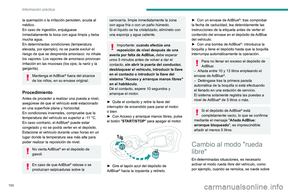 PEUGEOT 308 2022 Manual del propietario (in Spanish) 190
Información práctica
la quemazón o la irritación persisten, acuda al
médico.
En caso de ingestión, enjuáguese
inmediatamente la boca con agua limpia y beba
mucha agua.
En determinadas co PEUGEOT 308 2022 Manual del propietario (in Spanish) 190
Información práctica
la quemazón o la irritación persisten, acuda al
médico.
En caso de ingestión, enjuáguese
inmediatamente la boca con agua limpia y beba
mucha agua.
En determinadas co