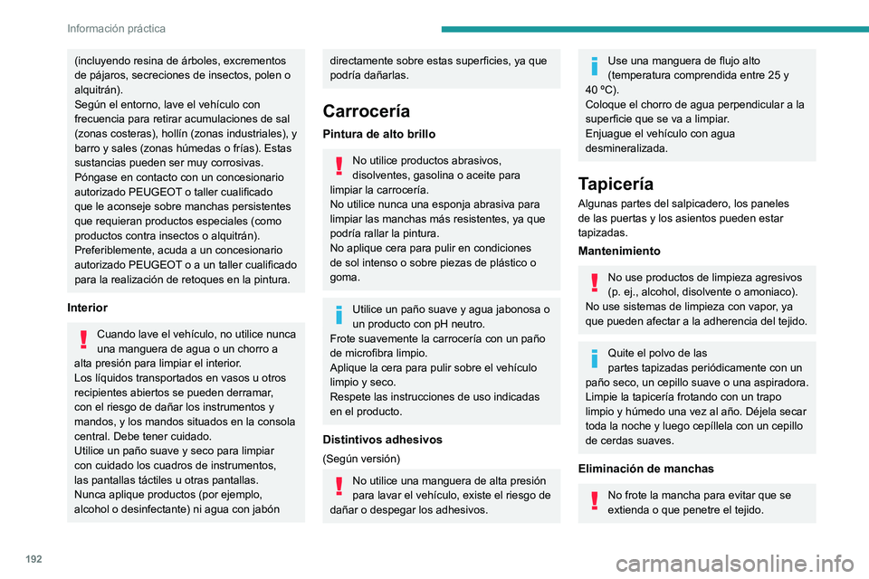 PEUGEOT 308 2022 Manual del propietario (in Spanish) 192
Información práctica
(incluyendo resina de árboles, excrementos
de pájaros, secreciones de insectos, polen o
alquitrán).
Según el entorno, lave el vehículo con
frecuencia para retirar ac PEUGEOT 308 2022 Manual del propietario (in Spanish) 192
Información práctica
(incluyendo resina de árboles, excrementos
de pájaros, secreciones de insectos, polen o
alquitrán).
Según el entorno, lave el vehículo con
frecuencia para retirar ac