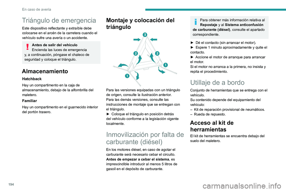 PEUGEOT 308 2022 Manual del propietario (in Spanish) 194
En caso de avería
Triángulo de emergencia
Este dispositivo reflectante y extraíble debe
colocarse en el arcén de la carretera cuando el
vehículo sufre una avería o un accidente.
Antes de s PEUGEOT 308 2022 Manual del propietario (in Spanish) 194
En caso de avería
Triángulo de emergencia
Este dispositivo reflectante y extraíble debe
colocarse en el arcén de la carretera cuando el
vehículo sufre una avería o un accidente.
Antes de s