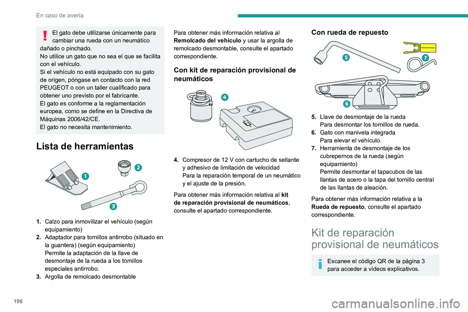 PEUGEOT 308 2022 Manual del propietario (in Spanish) 196
En caso de avería
El gato debe utilizarse únicamente para
cambiar una rueda con un neumático
dañado o pinchado.
No utilice un gato que no sea el que se facilita
con el vehículo.
Si el veh PEUGEOT 308 2022 Manual del propietario (in Spanish) 196
En caso de avería
El gato debe utilizarse únicamente para
cambiar una rueda con un neumático
dañado o pinchado.
No utilice un gato que no sea el que se facilita
con el vehículo.
Si el veh