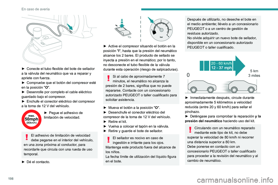 PEUGEOT 308 2022 Manual del propietario (in Spanish) 198
En caso de avería
► Conecte el tubo flexible del bote de sellador
a la válvula del neumático que va a reparar y
apriete con fuerza.
►
Compruebe que el botón del compresor esté
en l PEUGEOT 308 2022 Manual del propietario (in Spanish) 198
En caso de avería
► Conecte el tubo flexible del bote de sellador
a la válvula del neumático que va a reparar y
apriete con fuerza.
►
Compruebe que el botón del compresor esté
en l