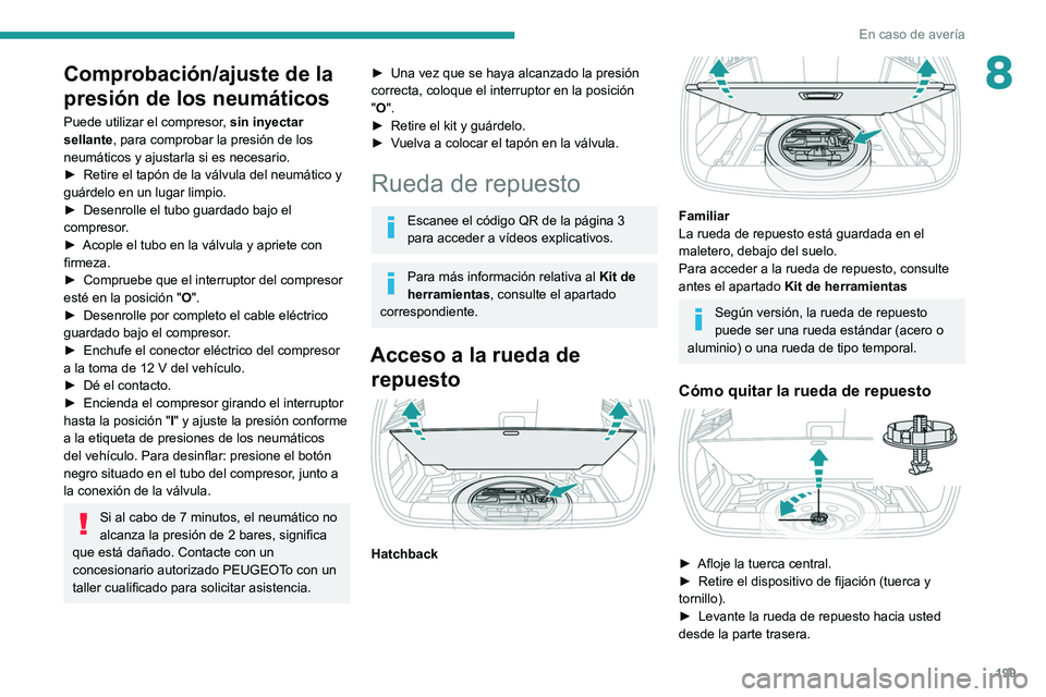 PEUGEOT 308 2022 Manual del propietario (in Spanish) 199
En caso de avería
8Comprobación/ajuste de la
presión de los neumáticos
Puede utilizar el compresor, sin inyectar
sellante, para comprobar la presión de los
neumáticos y ajustarla si es ne PEUGEOT 308 2022 Manual del propietario (in Spanish) 199
En caso de avería
8Comprobación/ajuste de la
presión de los neumáticos
Puede utilizar el compresor, sin inyectar
sellante, para comprobar la presión de los
neumáticos y ajustarla si es ne