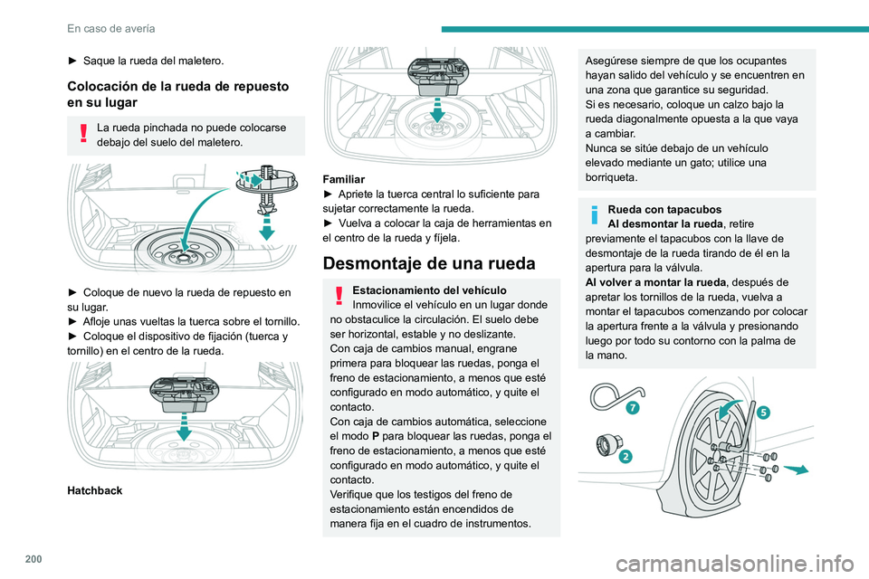 PEUGEOT 308 2022 Manual del propietario (in Spanish) 200
En caso de avería
► Saque la rueda del maletero.
Colocación de la rueda de repuesto
en su lugar
La rueda pinchada no puede colocarse
debajo del suelo del maletero.
► Coloque de nuevo l PEUGEOT 308 2022 Manual del propietario (in Spanish) 200
En caso de avería
► Saque la rueda del maletero.
Colocación de la rueda de repuesto
en su lugar
La rueda pinchada no puede colocarse
debajo del suelo del maletero.
► Coloque de nuevo l