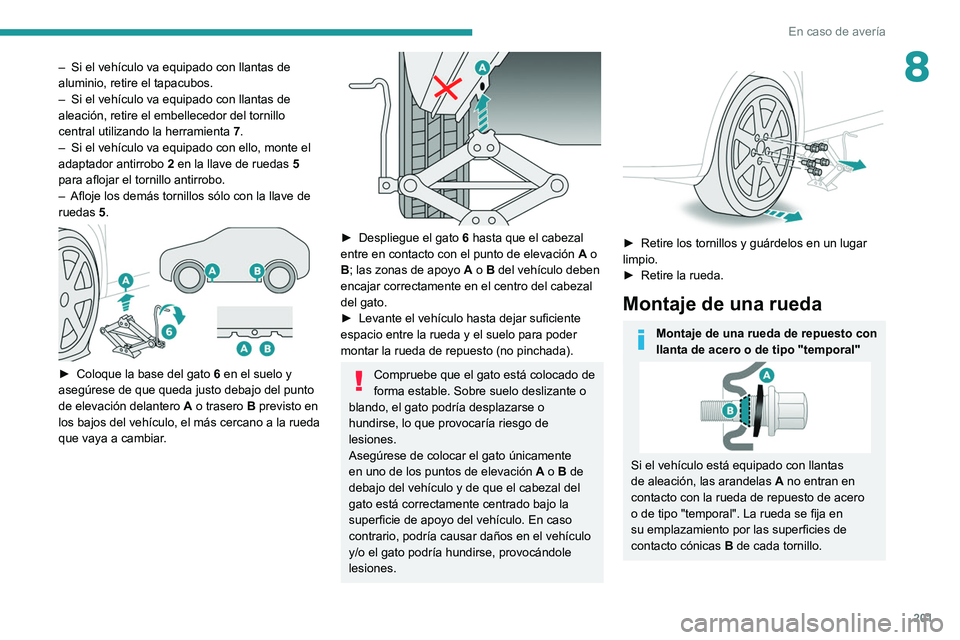PEUGEOT 308 2022 Manual del propietario (in Spanish) 201
En caso de avería
8– Si el vehículo va equipado con llantas de
aluminio, retire el tapacubos.
–
Si el vehículo va equipado con llantas de
aleación, retire el embellecedor del tornillo PEUGEOT 308 2022 Manual del propietario (in Spanish) 201
En caso de avería
8– Si el vehículo va equipado con llantas de
aluminio, retire el tapacubos.
–
Si el vehículo va equipado con llantas de
aleación, retire el embellecedor del tornillo