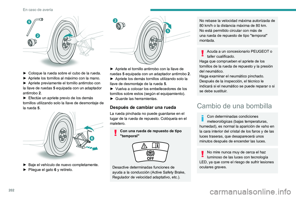 PEUGEOT 308 2022 Manual del propietario (in Spanish) 202
En caso de avería
► Coloque la rueda sobre el cubo de la rueda.
► Apriete los tornillos al máximo con la mano.
►
Apriete previamente el tornillo antirrobo con
la llave de ruedas
5 PEUGEOT 308 2022 Manual del propietario (in Spanish) 202
En caso de avería
► Coloque la rueda sobre el cubo de la rueda.
► Apriete los tornillos al máximo con la mano.
►
Apriete previamente el tornillo antirrobo con
la llave de ruedas
5