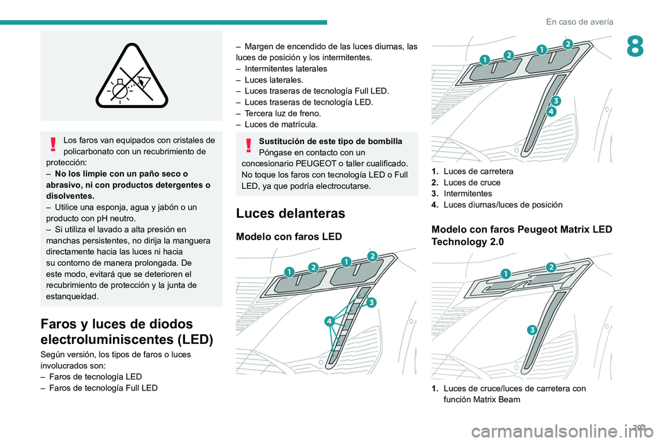 PEUGEOT 308 2022 Manual del propietario (in Spanish) 203
En caso de avería
8
Los faros van equipados con cristales de
policarbonato con un recubrimiento de
protección:
–
No los limpie con un paño seco o
abrasivo, ni con productos detergentes PEUGEOT 308 2022 Manual del propietario (in Spanish) 203
En caso de avería
8
Los faros van equipados con cristales de
policarbonato con un recubrimiento de
protección:
–
No los limpie con un paño seco o
abrasivo, ni con productos detergentes