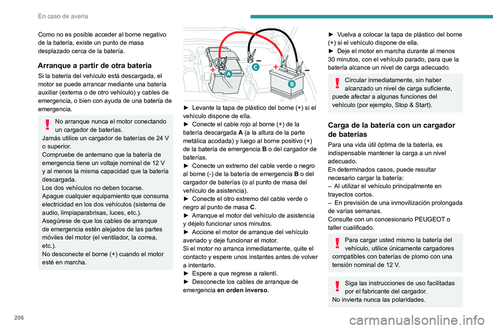 PEUGEOT 308 2022 Manual del propietario (in Spanish) 206
En caso de avería
Como no es posible acceder al borne negativo
de la batería, existe un punto de masa
desplazado cerca de la batería.
Arranque a partir de otra batería
Si la batería del veh PEUGEOT 308 2022 Manual del propietario (in Spanish) 206
En caso de avería
Como no es posible acceder al borne negativo
de la batería, existe un punto de masa
desplazado cerca de la batería.
Arranque a partir de otra batería
Si la batería del veh
