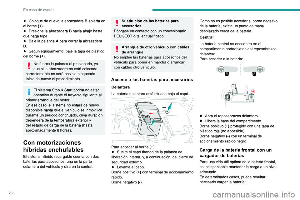 PEUGEOT 308 2022 Manual del propietario (in Spanish) 208
En caso de avería
► Coloque de nuevo la abrazadera B abierta en
el borne (+).
►
Presione la abrazadera B
hacia abajo hasta
que haga tope.
►
Baje la palanca A
para cerrar la ab PEUGEOT 308 2022 Manual del propietario (in Spanish) 208
En caso de avería
► Coloque de nuevo la abrazadera B abierta en
el borne (+).
►
Presione la abrazadera B
hacia abajo hasta
que haga tope.
►
Baje la palanca A
para cerrar la ab