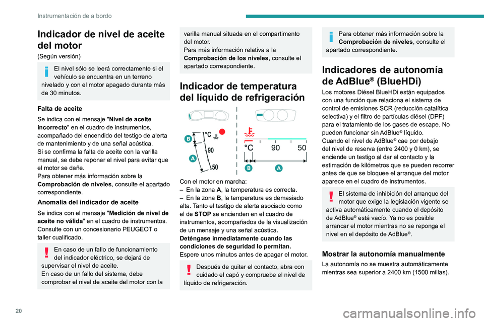 PEUGEOT 308 2022 Manual del propietario (in Spanish) 20
Instrumentación de a bordo
Indicador de nivel de aceite
del motor
(Según versión)
El nivel sólo se leerá correctamente si el
vehículo se encuentra en un terreno
nivelado y con el motor apa PEUGEOT 308 2022 Manual del propietario (in Spanish) 20
Instrumentación de a bordo
Indicador de nivel de aceite
del motor
(Según versión)
El nivel sólo se leerá correctamente si el
vehículo se encuentra en un terreno
nivelado y con el motor apa