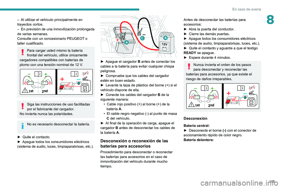 PEUGEOT 308 2022 Manual del propietario (in Spanish) 209
En caso de avería
8– Al utilizar el vehículo principalmente en
trayectos cortos.
–
En previsión de una inmovilización prolongada
de varias semanas.
Consulte con un concesionario PEUGEO PEUGEOT 308 2022 Manual del propietario (in Spanish) 209
En caso de avería
8– Al utilizar el vehículo principalmente en
trayectos cortos.
–
En previsión de una inmovilización prolongada
de varias semanas.
Consulte con un concesionario PEUGEO