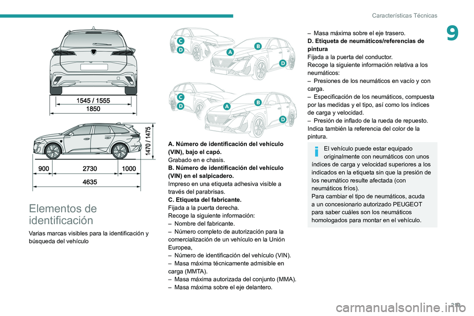 PEUGEOT 308 2022 Manual del propietario (in Spanish) 219
Características Técnicas
9
Elementos de
identificación
Varias marcas visibles para la identificación y
búsqueda del vehículo
A. Número de identificación del vehículo
(VIN), b PEUGEOT 308 2022 Manual del propietario (in Spanish) 219
Características Técnicas
9
Elementos de
identificación
Varias marcas visibles para la identificación y
búsqueda del vehículo
A. Número de identificación del vehículo
(VIN), b