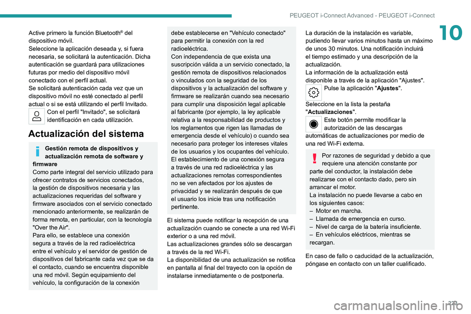 PEUGEOT 308 2022 Manual del propietario (in Spanish) 223
PEUGEOT i-Connect Advanced - PEUGEOT i-Connect
10Active primero la función Bluetooth® del
dispositivo móvil.
Seleccione la aplicación deseada y, si fuera
necesaria, se solicitará la autenti PEUGEOT 308 2022 Manual del propietario (in Spanish) 223
PEUGEOT i-Connect Advanced - PEUGEOT i-Connect
10Active primero la función Bluetooth® del
dispositivo móvil.
Seleccione la aplicación deseada y, si fuera
necesaria, se solicitará la autenti