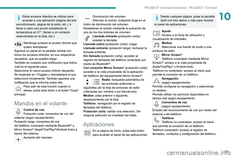 PEUGEOT 308 2022 Manual del propietario (in Spanish) 225
PEUGEOT i-Connect Advanced - PEUGEOT i-Connect
10Estos accesos directos se utilizan para
acceder a una aplicación (página del aire
acondicionado, página de la radio, etc.), o
llevar a cabo u PEUGEOT 308 2022 Manual del propietario (in Spanish) 225
PEUGEOT i-Connect Advanced - PEUGEOT i-Connect
10Estos accesos directos se utilizan para
acceder a una aplicación (página del aire
acondicionado, página de la radio, etc.), o
llevar a cabo u