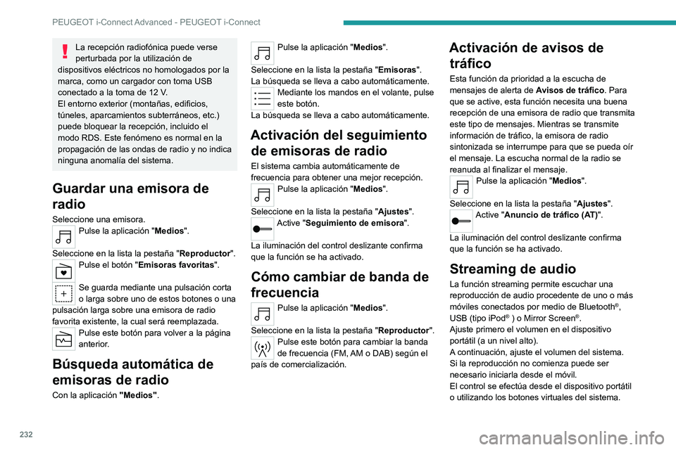 PEUGEOT 308 2022 Manual del propietario (in Spanish) 232
PEUGEOT i-Connect Advanced - PEUGEOT i-Connect
La recepción radiofónica puede verse
perturbada por la utilización de
dispositivos eléctricos no homologados por la
marca, como un cargador co PEUGEOT 308 2022 Manual del propietario (in Spanish) 232
PEUGEOT i-Connect Advanced - PEUGEOT i-Connect
La recepción radiofónica puede verse
perturbada por la utilización de
dispositivos eléctricos no homologados por la
marca, como un cargador co
