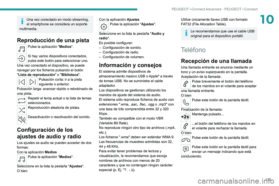 PEUGEOT 308 2022 Manual del propietario (in Spanish) 233
PEUGEOT i-Connect Advanced - PEUGEOT i-Connect
10Una vez conectado en modo streaming,
el smartphone se considera un soporte
multimedia.
Reproducción de una pista
Pulse la aplicación "Medio PEUGEOT 308 2022 Manual del propietario (in Spanish) 233
PEUGEOT i-Connect Advanced - PEUGEOT i-Connect
10Una vez conectado en modo streaming,
el smartphone se considera un soporte
multimedia.
Reproducción de una pista
Pulse la aplicación "Medio