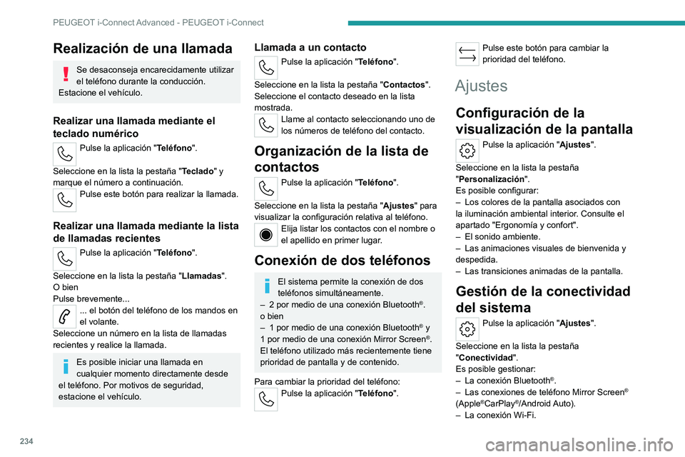 PEUGEOT 308 2022 Manual del propietario (in Spanish) 234
PEUGEOT i-Connect Advanced - PEUGEOT i-Connect
Realización de una llamada
Se desaconseja encarecidamente utilizar
el teléfono durante la conducción.
Estacione el vehículo.
Realizar una llamad PEUGEOT 308 2022 Manual del propietario (in Spanish) 234
PEUGEOT i-Connect Advanced - PEUGEOT i-Connect
Realización de una llamada
Se desaconseja encarecidamente utilizar
el teléfono durante la conducción.
Estacione el vehículo.
Realizar una llamad