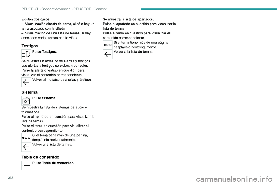 PEUGEOT 308 2022 Manual del propietario (in Spanish) 236
PEUGEOT i-Connect Advanced - PEUGEOT i-Connect
Existen dos casos:
– V isualización directa del tema, si sólo hay un
tema asociado con la viñeta.
–
V
isualización de una lista de temas, PEUGEOT 308 2022 Manual del propietario (in Spanish) 236
PEUGEOT i-Connect Advanced - PEUGEOT i-Connect
Existen dos casos:
– V isualización directa del tema, si sólo hay un
tema asociado con la viñeta.
–
V
isualización de una lista de temas,