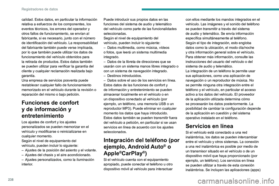 PEUGEOT 308 2022 Manual del propietario (in Spanish) 238
Registradores de datos
calidad. Estos datos, en particular la información
relativa a esfuerzos de los componentes, los
eventos técnicos, los errores del operador y
otros fallos de funcionamie PEUGEOT 308 2022 Manual del propietario (in Spanish) 238
Registradores de datos
calidad. Estos datos, en particular la información
relativa a esfuerzos de los componentes, los
eventos técnicos, los errores del operador y
otros fallos de funcionamie